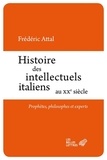 Frédéric Attal - Histoire des intellectuels italiens au XXe siècle - Prophètes, philosophes et experts.