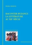 Ingela Nilsson - Raconter Byzance : la littérature au XIIe siècle.