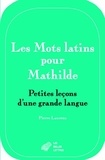 Pierre Laurens - Les mots latins pour Mathilde - Petites leçons d'une grande langue.