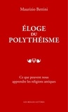 Maurizio Bettini - Eloge du polythéisme - Ce que peuvent nous apprendre les religions antiques.