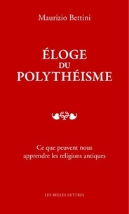 Maurizio Bettini - Eloge du polythéisme - Ce que peuvent nous apprendre les religions antiques.