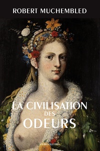 Robert Muchembled - La civilisation des odeurs (XVIe-début XIXe siècle).