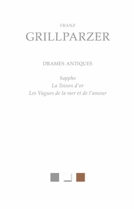 Franz Grillparzer - Drames antiques - Sappho, La Toison d'or, Les Vagues de la mer et de l'amour.