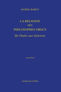 Daniel Babut - La religion des philosophes grecs - De Thalès aux Stoïciens.