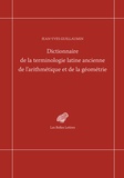 Jean-Yves Guillaumin - Dictionnaire de la terminologie latine ancienne de l'arithmétique et de la géométrie.