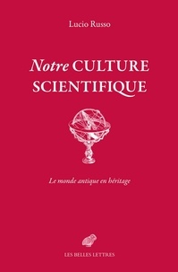 Lucio Russo - Notre culture scientifique - Le monde antique en héritage.