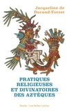 Jacqueline de Durand-Forest - Pratiques religieuses et divinatoires des Aztèques.