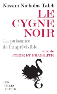 Nassim Nicholas Taleb - Le cygne noir - La puissance de l'imprévisible - Suivi de Force et fragilité - Réflexions philosophiques et empiriques.