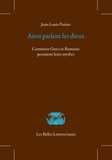 Jean-Louis Poirier - Ainsi parlaient les dieux - Comment Grecs et Romains pensaient leurs mythes.