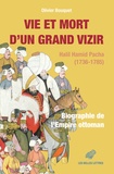 Olivier Bouquet - Vie et mort d’un grand vizir - Halil Hamid Pacha (1736-1785). Biographie de l’Empire ottoman.