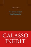 Roberto Calasso - Ce qui est unique chez Baudelaire.