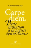 Charles Senard - Carpe diem - Petite initiation à la sagesse épicurienne.