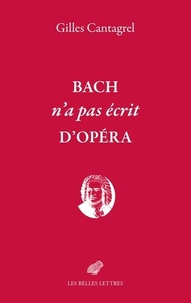 Gilles Cantagrel - Bach n'a pas écrit d'opéra.