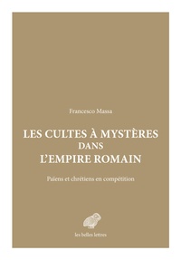 Francesco Massa - Les Cultes à mystères dans l'Empire romain - Païens et chrétiens en compétition.