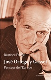 Béatrice Fonck - José Ortega y Gasset - Penseur de l'Europe.