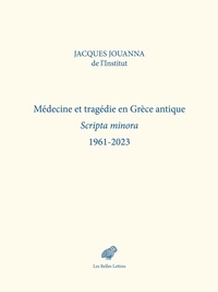 Jacques Jouanna - Médecine et tragédie en Grèce antique - Scripta minora 1961-2023.