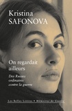 Kristina Safonova - On regardait ailleurs - Des Russes ordinaires contre la guerre.
