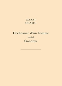 Osamu Dazai - Déchéance d'un homme - Suivi de Goodbye.