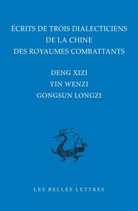 Monique Casadebaig et Deng Xizi - Ecrits de trois dialecticiens de la Chine de l’époque des Royaumes combattants - Deng Xizi, Yin Wenzi, Gongsun Longzi.