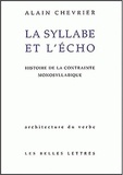 Alain Chevrier - La Syllabe Et L'Echo. Histoire De La Contrainte Monosyllabique.