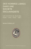 Michel Cordillot - Des hommes libres dans une société esclavagiste - Les ouvriers du Sud des Etats-Unis, 1830-1861.