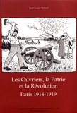 Jean-Louis Robert - Les ouvriers, la patrie et la révolution - Paris 1914-1919.