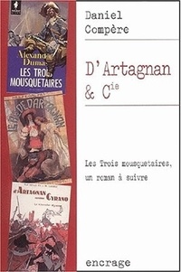 Daniel Compère - D'Artagnan & Cie. "Les Trois Mousquetaires" D'Alexandre Dumas : Un Roman A Suivre....