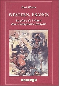 Paul Bleton - Western, France. La Place De L'Ouest Dans L'Imaginaire Francais.