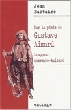 Jean Bastaire - Sur La Piste De Gustave Aimard, Trappeur Quarante-Huitard.