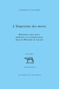 Fabrice Galtier - L'empreinte des morts - Relations entre mort, mémoire et reconnaissance dans la Pharsale de Lucain.
