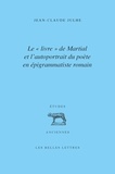 Jean-Claude Julhe - Le "livre" de Martial et l'autoportrait du poète en épigrammatiste romain.