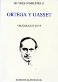 José Ortega y Gasset - Oeuvres Completes. Tome 3, Velazquez Et Goya.
