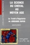 Bernard Ribémont et Brigitte Prévot - La science du cheval au Moyen Age - Le Traité d'hippiatrie de Jordanus Rufus.