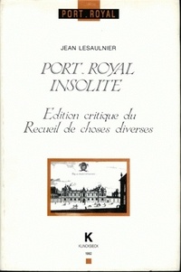 Jean Lesaulnier - Port-Royal insolite - Edition critique du Recueil de choses diverses.