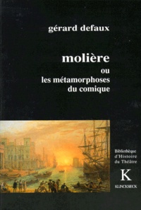 Gérard Defaux - Molière ou Les métamorphoses du comique - De la comédie morale au triomphe de la folie.