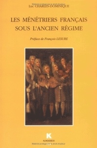 Luc Charles-Dominique - Les ménétriers français sous l'Ancien régime.