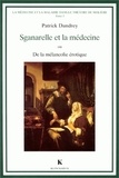 Patrick Dandrey - La médecine et la maladie dans le théâtre de Molière - Tome 1, Sganarelle et la médecine ou De la mélancolie érotique.