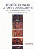 Yolaine Escande - Traités chinois de peinture et de calligraphie - Tome 1, Les textes fondateurs (des Han aux Sui).
