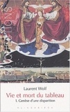 Laurent Wolf - Vie et mort du tableau 1273-1973 - Tome 1, Genèse d'une disparition.