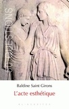 Baldine Saint Girons - L'acte esthétique - Cinq réels, cinq risques de se perdre.