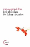 Jean-Jacques Delfour - Petit abécédaire de haines salvatrices.