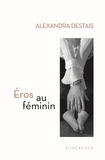 Alexandra Destais - Eros au féminin - D'Histoire d'O à Cinquante nuances de Grey.