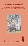 Jean-Marie Valentin - Aristote écartelé - Poétiques du théâtre allemand de la Renaissance à Brecht et Müller.