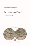Jean-Michel Salanskis - Levinas vivant - Tome 3, Le concret et l'idéal.