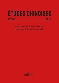 Gladys Chicharro - Etudes chinoises N° 34/2 2015 : La Vertu administrative à l'oeuvre : hommage à Pierre-Etienne Will - Tome 1.