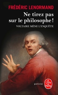 Frédéric Lenormand - Ne tirez pas sur le philosophe ! - Voltaire mène l'enquête.