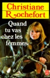 Christiane Rochefort - "Quand tu vas chez les femmes".