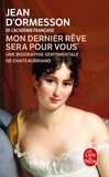 Jean d' Ormesson - "Mon dernier rêve sera pour vous" - Une biographie sentimentale de Chateaubriand.