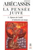 Armand Abécassis - La Pensee Juive. Tome 3, Espaces De L'Oubli Et Memoires Du Temps.