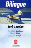 Jack London - Le Silence Blanc Et Autres Nouvelles : The White Silence And Other Short Stories.